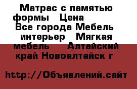 Матрас с памятью формы › Цена ­ 4 495 - Все города Мебель, интерьер » Мягкая мебель   . Алтайский край,Новоалтайск г.